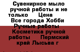 Сувенирное мыло ручной работы и не только.. › Цена ­ 120 - Все города Хобби. Ручные работы » Косметика ручной работы   . Пермский край,Лысьва г.